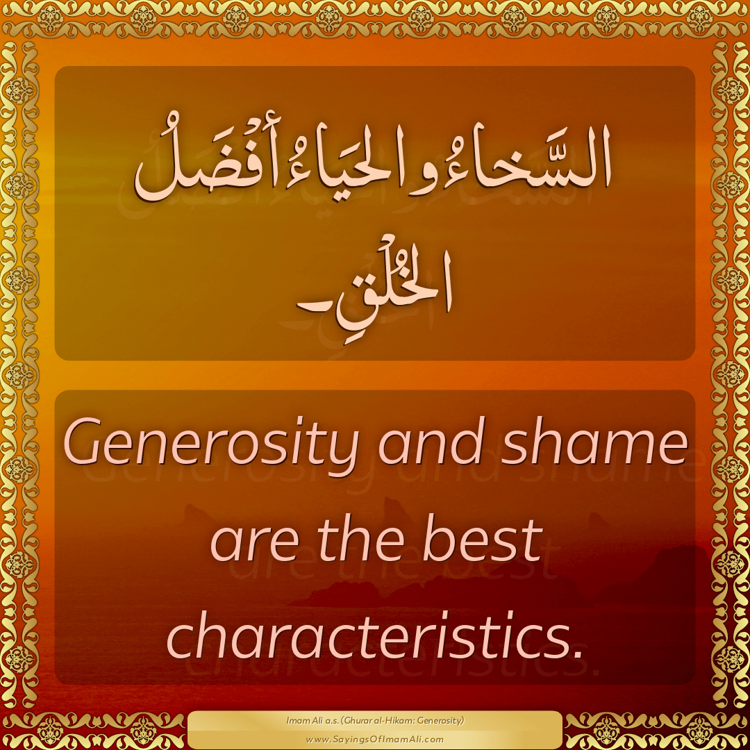 Generosity and shame are the best characteristics.